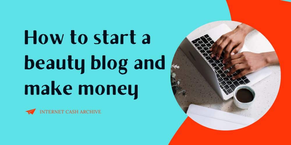 How To Start A Beauty Blog And Make Money In 2024 (In 9 Steps)