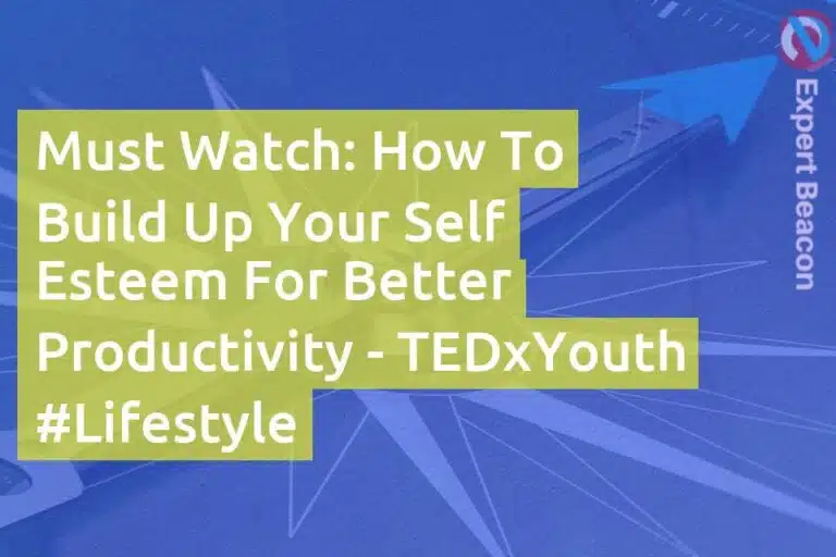 Must Watch: How to Build Up Your Self Esteem For Better Productivity – TEDxYouth #Lifestyle