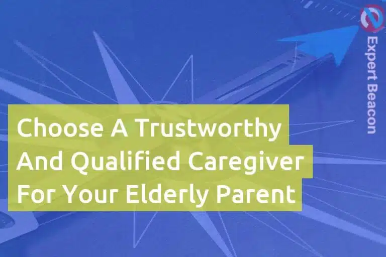 Choose a trustworthy and qualified caregiver for your elderly parent
