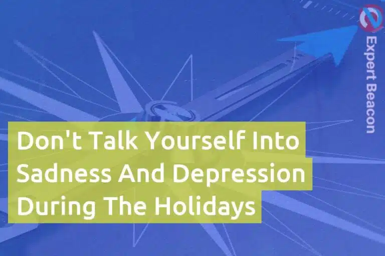 Don’t talk yourself into sadness and depression during the holidays