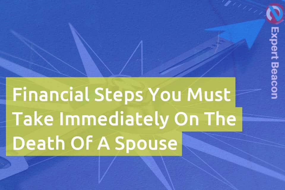 Financial Steps You Must Take Immediately On The Death Of A Spouse Expertbeacon 8188