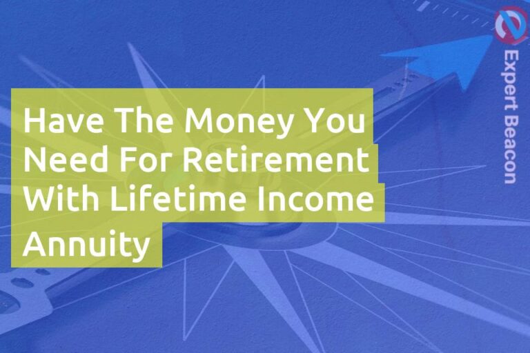 Have the money you need for retirement with lifetime income annuity