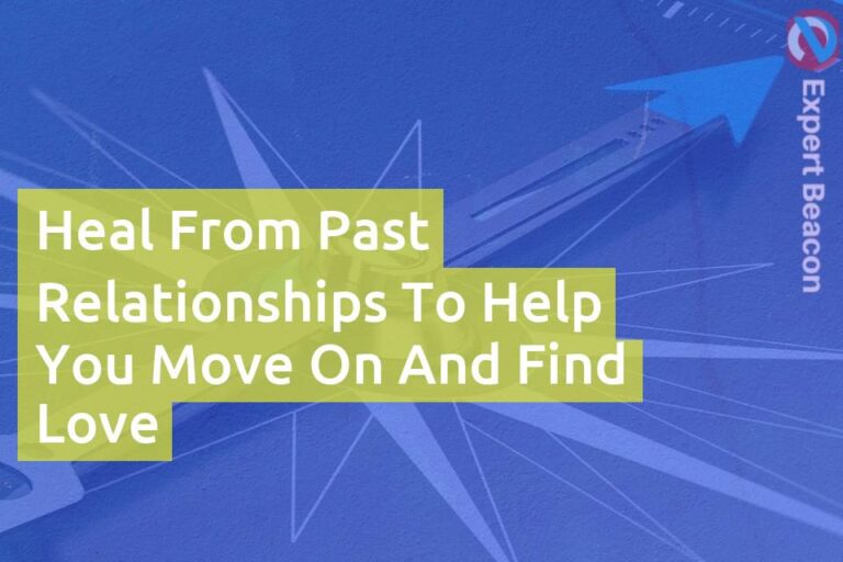 Heal from past relationships to help you move on and find love