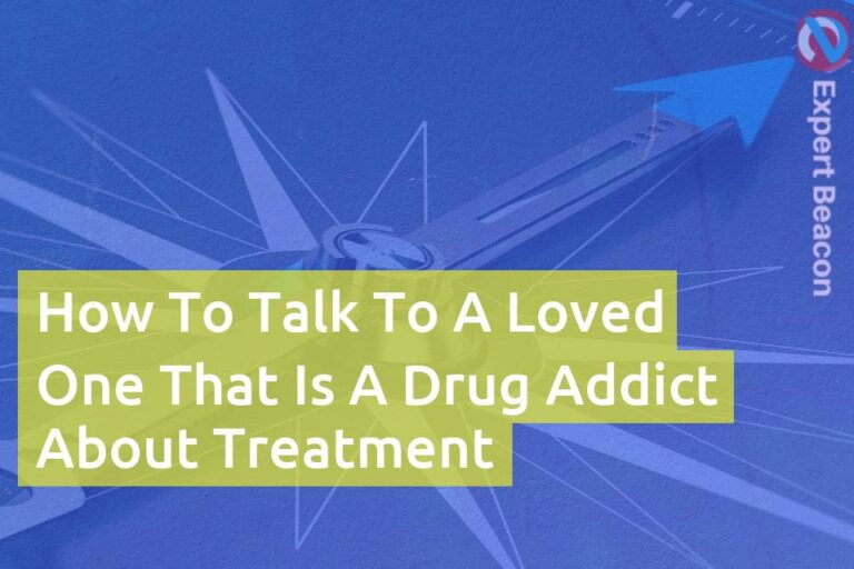 How to talk to a loved one that is a drug addict about treatment