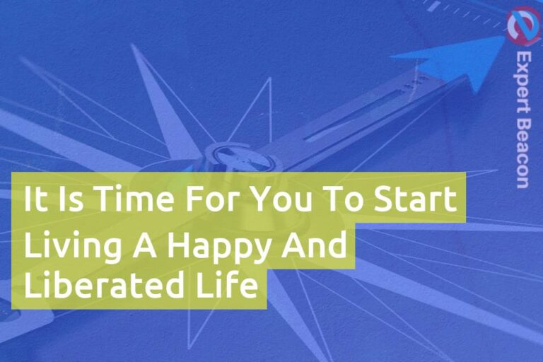 It is time for you to start living a happy and liberated life