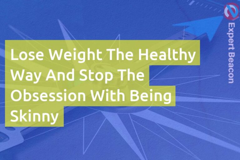 Lose weight the healthy way and stop the obsession with being skinny