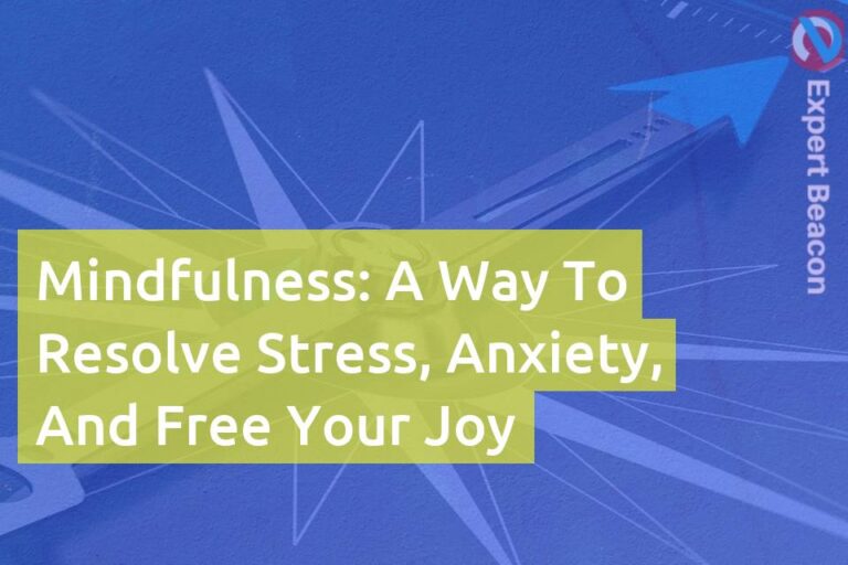 Mindfulness: A way to resolve stress, anxiety, and free your joy