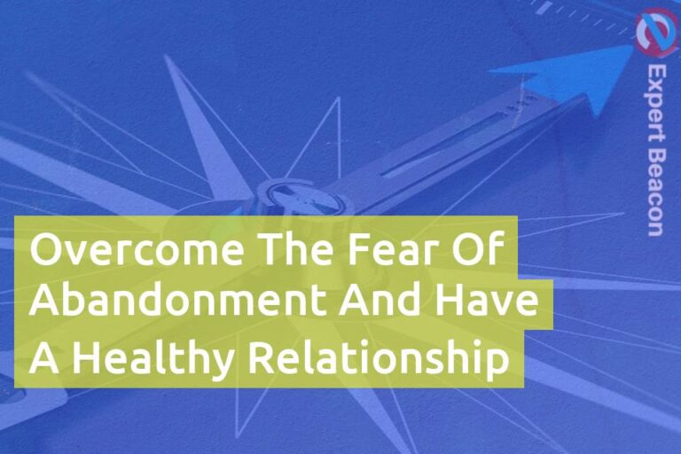 Overcome the fear of abandonment and have a healthy relationship