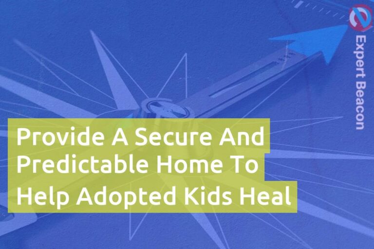 Provide a secure and predictable home to help adopted kids heal