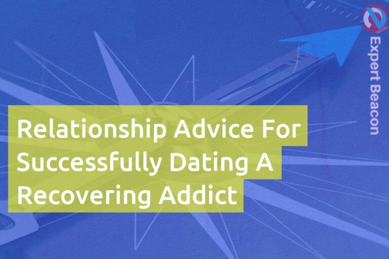 Relationship advice for successfully dating a recovering addict