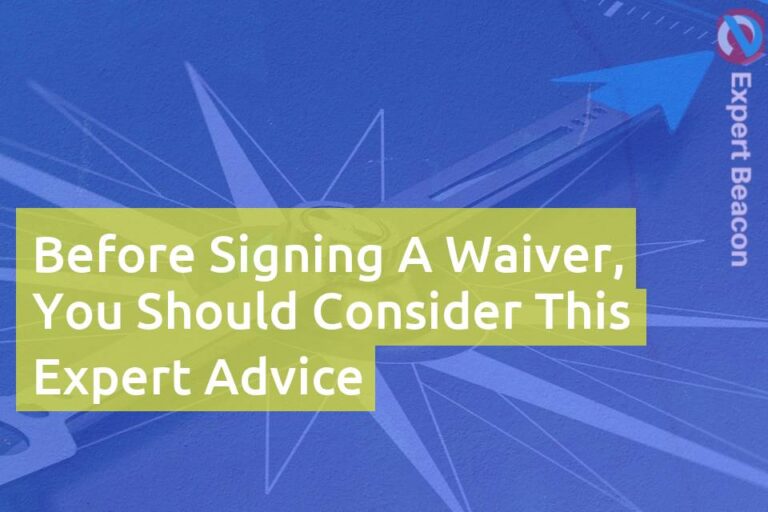 Before Signing A Waiver You Should Consider This Expert Advice Expertbeacon 