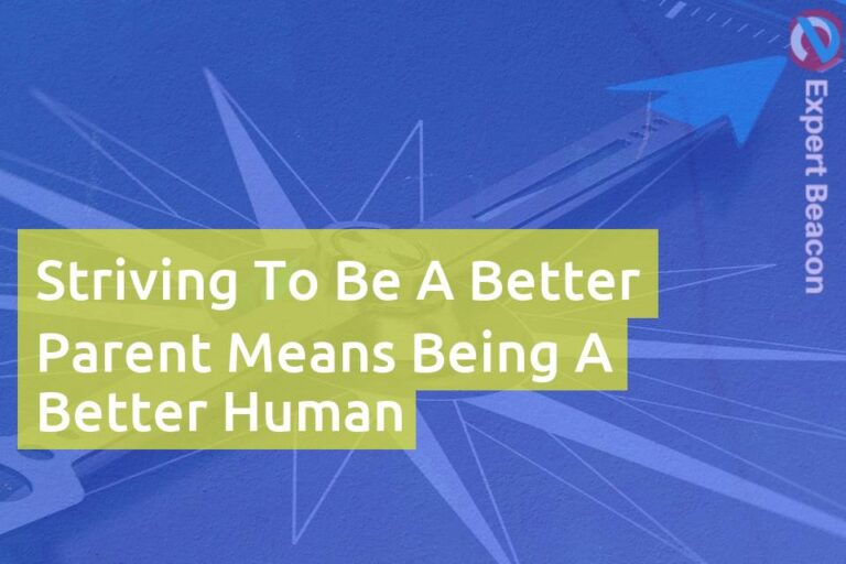 Striving to be a better parent means being a better human