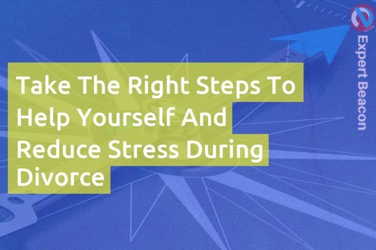 Take the right steps to help yourself and reduce stress during divorce