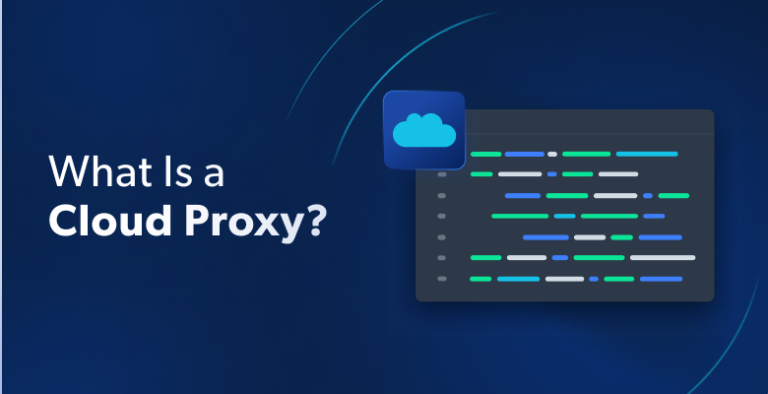 What is a Cloud Proxy? A Comprehensive Guide