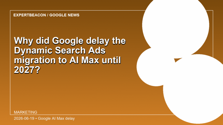 Why did Google delay the Dynamic Search Ads migration to AI Max until 2027?